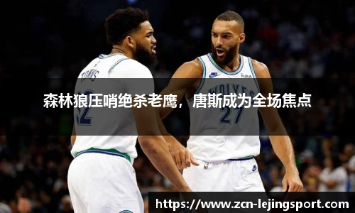 森林狼压哨绝杀老鹰，唐斯成为全场焦点