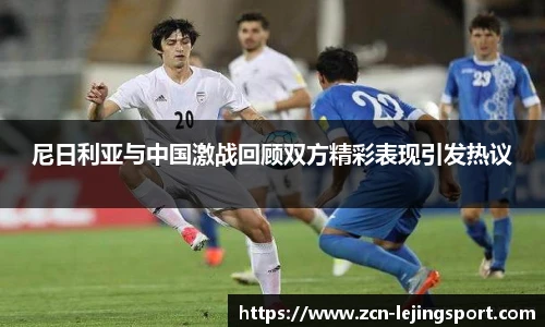 尼日利亚与中国激战回顾双方精彩表现引发热议