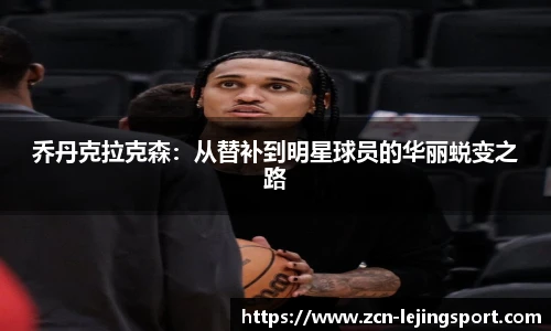 乔丹克拉克森：从替补到明星球员的华丽蜕变之路